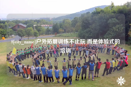 河池户外拓展训练不止玩 而是体验式的培训